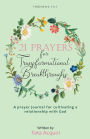 21 Prayers for Transformational Breakthroughs: A prayer journal for cultivating a relationship with God