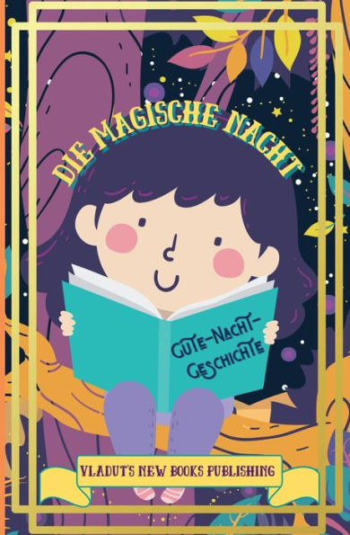 Die Magische Nacht Gute-Nacht-Geschichte: Schï¿½ne Bild Gutenachtgeschichte kurz, lustig, Fantasy, leicht zu lesen fï¿½r Kinder und Kleinkinder zu helfen, sie einschl