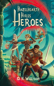 Title: Hazelhearth Hires Heroes, Author: D. H. Willison