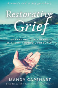 Title: Restorative Grief: Embracing our losses without losing ourselves, Author: Mandy Capehart