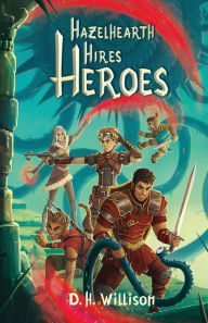 Title: Hazelhearth Hires Heroes, Author: D. H. Willison