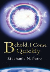 Title: Behold, I Come Quickly, Author: Stephanie Perry
