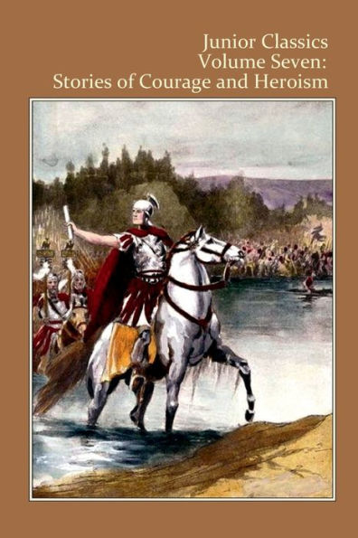 Junior Classics Volume Seven: Stories of Courage and Heroism: