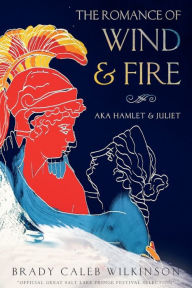 Title: The Romance of Wind & Fire: aka Hamlet & Juliet, Author: Brady Wilkinson