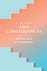 Title: Causes and Consequences, Author: John Jay Chapman