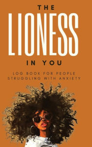 Title: The Lioness in You Log Book for People Struggling With Anxiety: 200 Pages to Help Black Women Cope with Stress, Symptoms and Concerns, Author: Books That Help