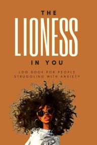 Title: The Lioness in You Log Book for People Struggling With Anxiety: 200 Pages to Help Black Women Cope with Stress, Symptoms and Concerns, Author: Books That Help