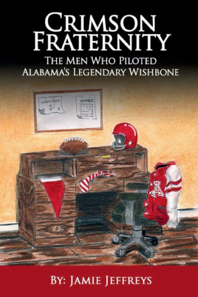 Crimson Fraternity; The Men Who Piloted Alabama's Legendary Wishbone