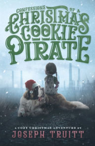 Title: Confessions of a Christmas Cookie Pirate: A cozy Christmas adventure, Author: Joseph Truitt