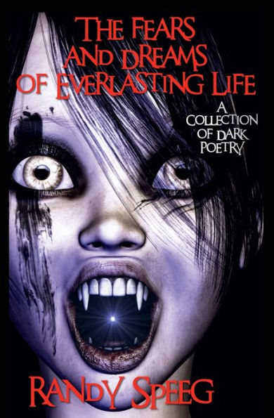 The Fears and Dreams of Everlasting Life: A Collection of Dark Poetry: