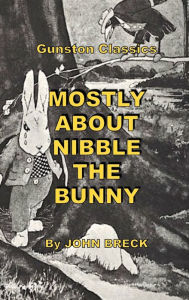 Title: MOSTLY ABOUT NIBBLE THE BUNNY, Author: JOHN BRECK