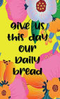 GIVE US THIS DAY OUR DAILY BREAD - Daily Gratitude Journal for Women Wife Mom Grandma - 220 Days Fat Catholic Diary: Hardcover - Religious Devotional Productivity Workbook Notebook with Motivational quotes 5 Minute Journal