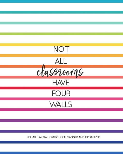 Homeschool Planner and Essential Organizer Rainbow Stripes Not All Classrooms Have Four Walls: Everything You Need to Plan Your Homeschool Year Planner, Organizer, And Record Keeper All In One