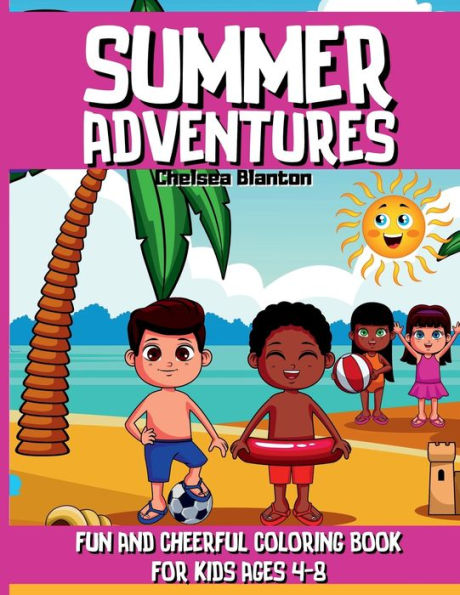 Summer Adventures Fun and Cheerful Coloring Book for Kids Ages 4-8: Vacation Beach Scenes Sea Preschool & Elementary Toddlers Little Boys & Girls Relaxing