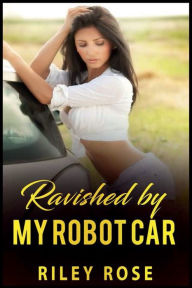 Title: Ravished by My Robot Car, Author: Riley Rose