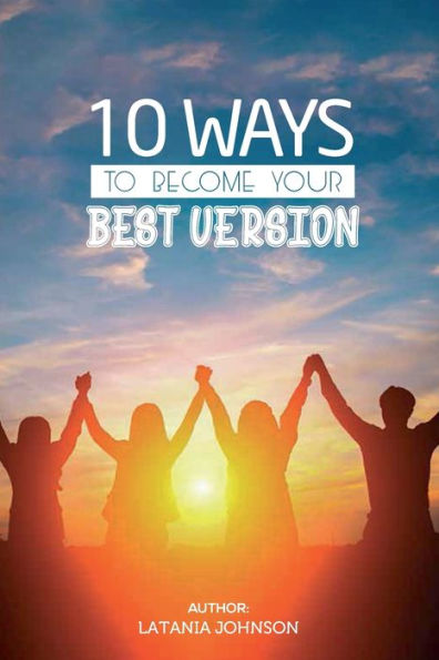 10 WAYS TO BECOME YOUR BEST VERSION