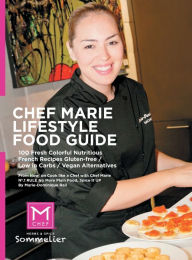 Title: Chef Marie Lifestyle Food Guide: 100 Fresh Colorful Nutritious French Recipes Gluten-free / Low in Carbs, Author: Marie-Dominique Rail