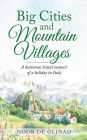 Big Cities and Mountain Villages: A humorous travel memoir of a holiday in Italy