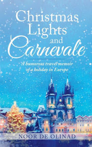 Title: Christmas Lights and Carnevale: A humorous travel memoir of a holiday in Europe, Author: Noor De Olinad