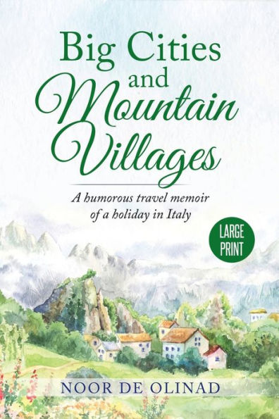 Big Cities and Mountain Villages: a humorous travel memoir of holiday Italy