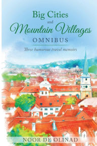 Title: Big Cities and Mountain Villages Omnibus: Three humorous travel memoirs Box Set, Author: Noor De Olinad