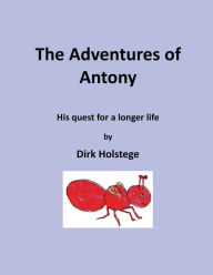 Title: The Adventures of Antony: His quest for a longer life, Author: Dirk Holstege