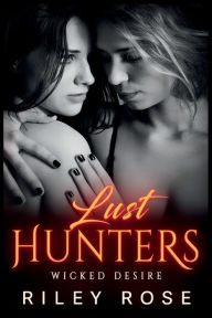 Title: Lust Hunters: Wicked Desire, Author: Riley Rose