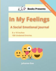 Title: KB Books Presents In My Feelings: A Social Emotional Journal, 8 x 10 Inches, 180 Undated Entries 2nd Edition, Author: Johanna Dao