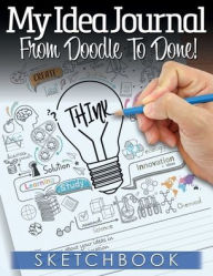 Title: My Idea Journal: From Doodle To Done!:Sketchbook, Author: Bill Hobbs