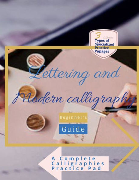 Lettering and Modern Calligraphy A Beginner's Guide: A Complete Calligraphies Practice Pad:Includes 3 Specialized Practice Papers: Alphabet Pages, Dot Grid Pages, And Slanted Angle Notebook Pages.