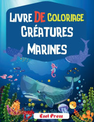 Title: Livre De Coloriage Crï¿½atures Marines: Un Livre De Coloriage Aventureux Conï¿½u Pour ï¿½Duquer, Divertir Et Faire Naï¿½tre L'amateur D'animaux Marins En Votre Enfant, Author: Press Esel