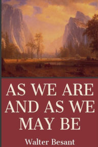 Title: As We Are And As We May Be, Author: Walter Besant