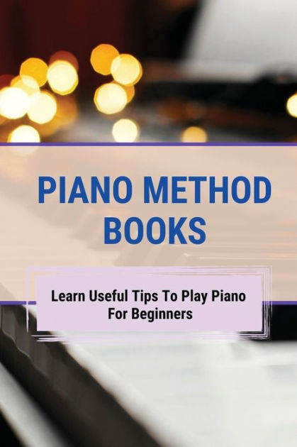 Piano Method Books: Learn Useful Tips To Play Piano For Beginners by ...