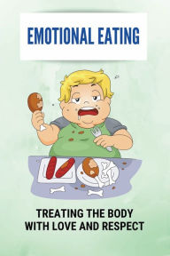 Title: Emotional Eating: Treating The Body With Love And Respect:, Author: Dora Schnettler