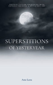Title: Superstitions of Yesteryear, Author: Ana -. Lana Gilbert
