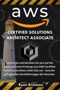 Title: AWS CERTIFIED SOLUTION ARCHITECT ASSOCIATE: Lernen Sie und bereiten Sie sich auf die Associate-Level-Prï¿½fung zum AWS Certified Solutions Architect (SAA-C02), Author: Ryan Richman