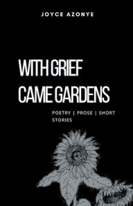 Title: With Grief Came Gardens, Author: Joyce Azonye