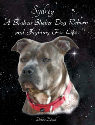 Title: ??Sydney - A Broken Shelter Dog Reborn and Fighting For Life, Author: Debbie Daniel