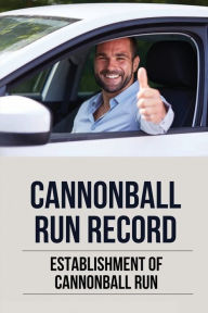 Title: Cannonball Run Record: Establishment Of Cannonball Run:, Author: Bennie Knippel