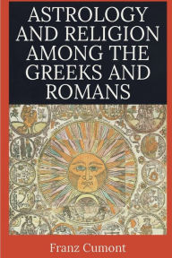 Title: Astrology and Religion Among the Greeks and Romans, Author: Franz Cumont