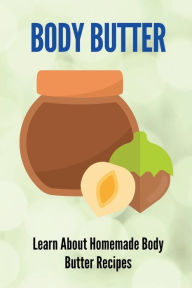 Title: Body Butter Learn About Homemade Body Butter Recipes, Author: Rutha Dunay