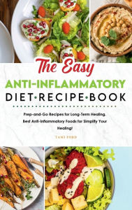 Title: The Easy Anti-Inflammatory Diet Recipe Book: Prep-and-Go Recipes for Long-Term Healing. Best Anti-Inflammatory Foods for Simplify Your Healing!, Author: Tami Ford