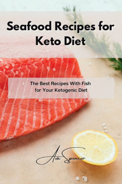 Seafood Recipes for Keto Diet: The Best Recipes With Fish for Your Ketogenic Diet