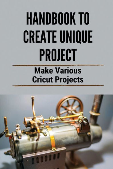 Handbook To Create Unique Project: Make Various Cricut Projects: