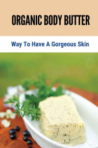 Title: Organic Body Butter: Way To Have A Gorgeous Skin:, Author: Ken Ramsour