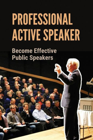 Professional Active Speaker: Become Effective Public Speakers: