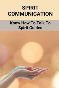 Title: Spirit Communication: Know How To Talk To Spirit Guides:, Author: Micheal Harkema