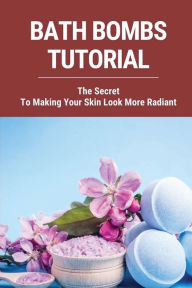 Title: Bath Bombs Tutorial: The Secret To Making Your Skin Look More Radiant:, Author: Nathanial Vatch
