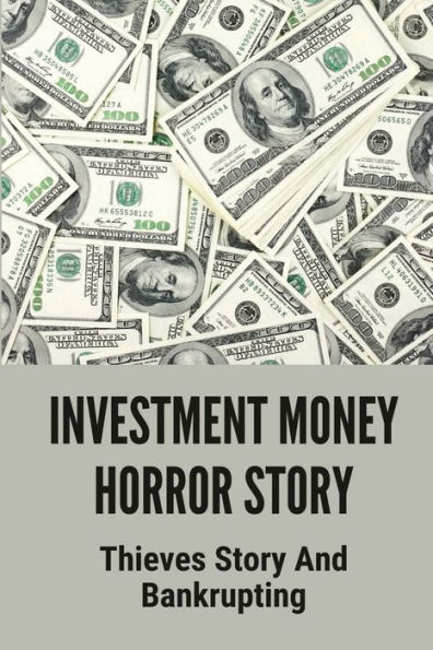 Investment Money Horror Story: Thieves Story And Bankrupting: