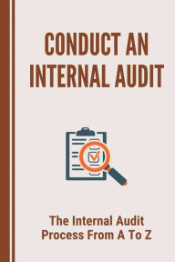 Title: Conduct An Internal Audit: The Internal Audit Process From A To Z:, Author: Gaylord Santoscoy